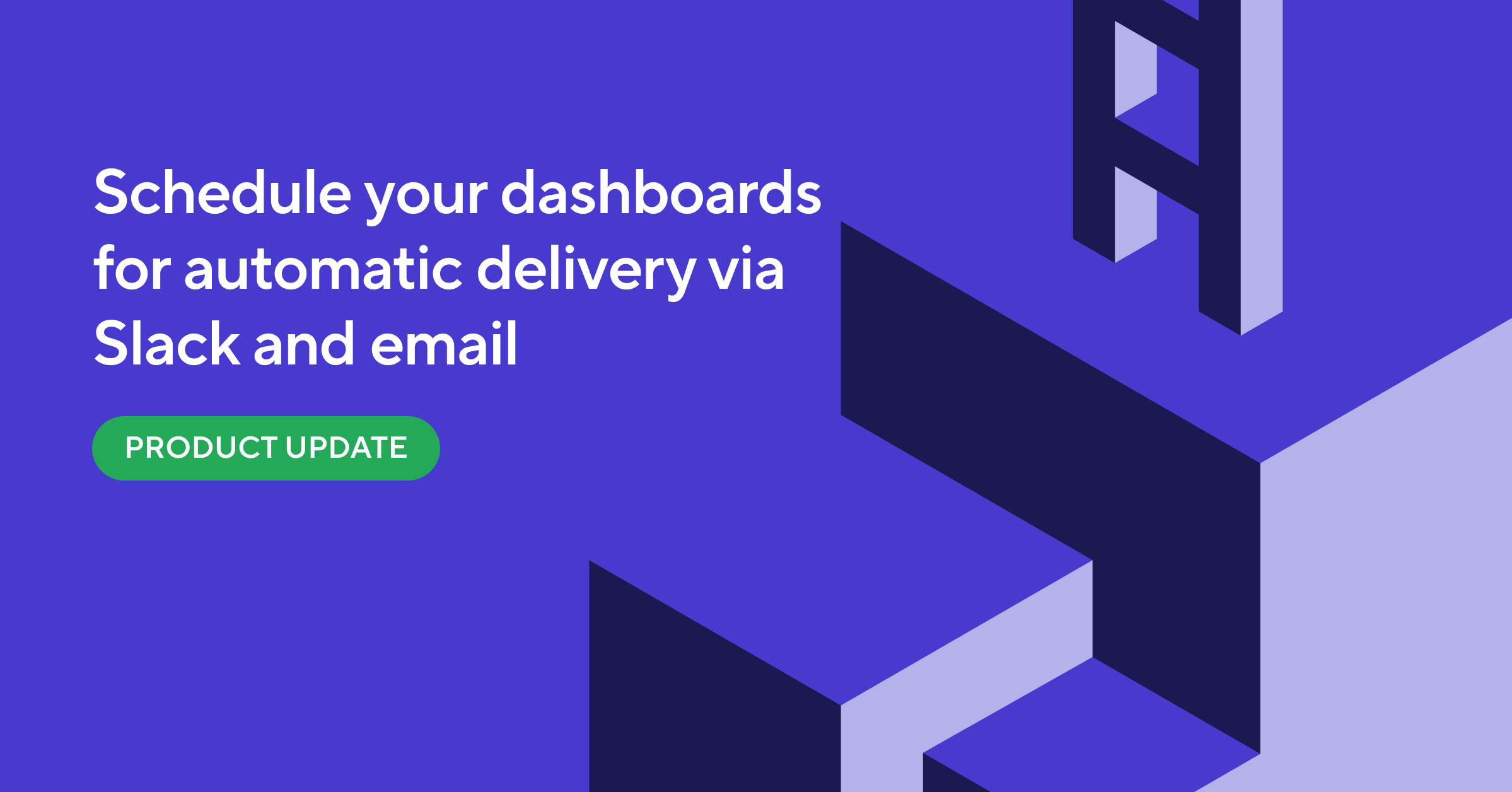 New Feature: Schedule and Send Your Dashboards via Slack and Email 